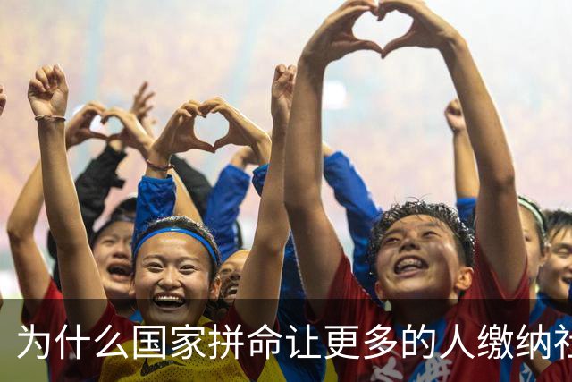 为什么国家拼命让更多的人缴纳社保？